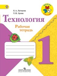 Е.А. Лутцева, Т. П. Зуева Технология: Рабочая тетрадь: 1 класс 